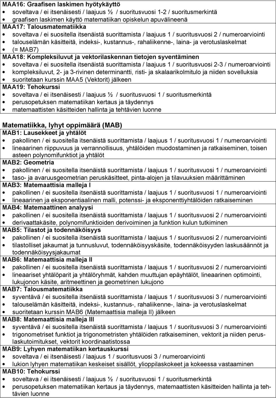 verotuslaskelmat (= MAB7) MAA18: Kompleksiluvut ja vektorilaskennan tietojen syventäminen soveltava / ei suositella itsenäistä suorittamista / laajuus 1 / suoritusvuosi 2-3 / numeroarviointi