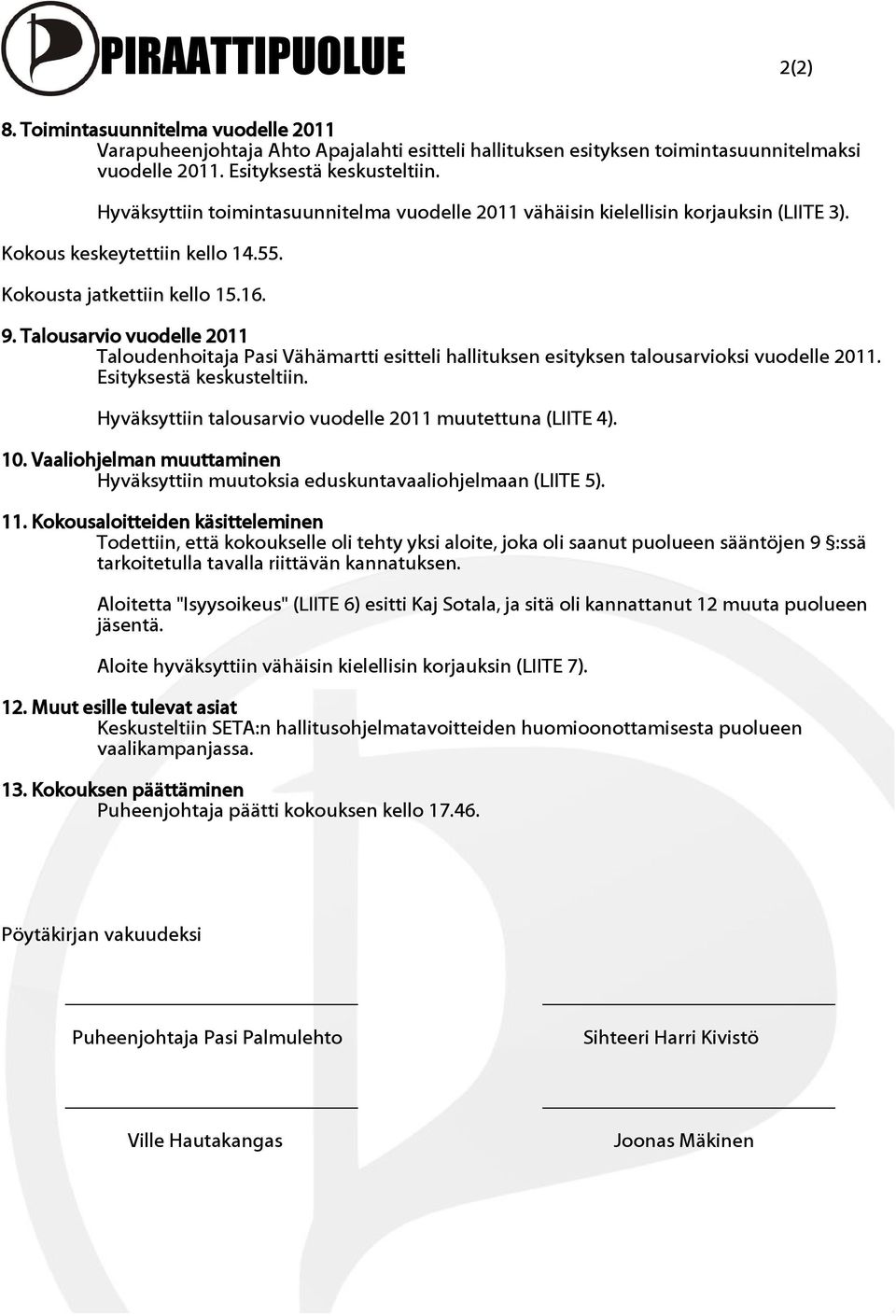 Talousarvio vuodelle 2011 Taloudenhoitaja Pasi Vähämartti esitteli hallituksen esityksen talousarvioksi vuodelle 2011. Esityksestä keskusteltiin.