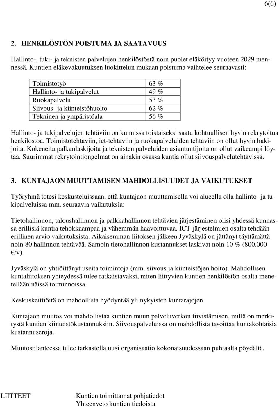 ympäristöala 56 % Hallinto- ja tukipalvelujen tehtäviin on kunnissa toistaiseksi saatu kohtuullisen hyvin rekrytoitua henkilöstöä.
