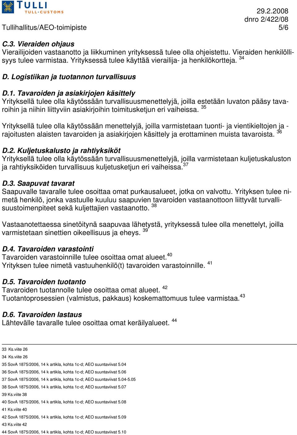 Tavaroiden ja asiakirjojen käsittely Yrityksellä tulee olla käytössään turvallisuusmenettelyjä, joilla estetään luvaton pääsy tavaroihin ja niihin liittyviin asiakirjoihin toimitusketjun eri