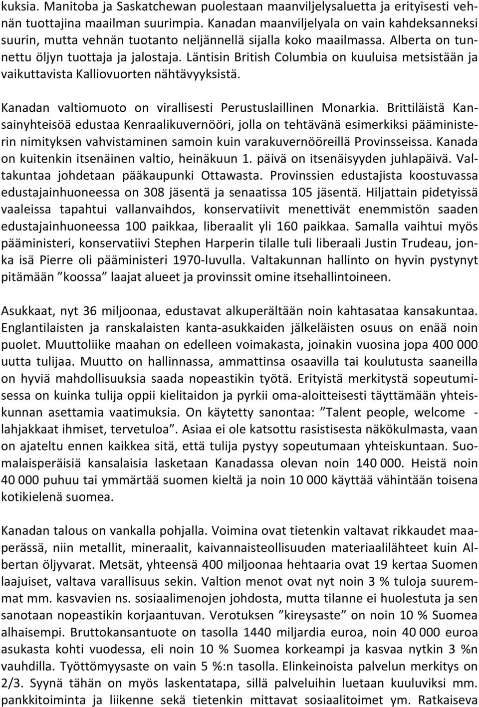 Läntisin British Columbia on kuuluisa metsistään ja vaikuttavista Kalliovuorten nähtävyyksistä. Kanadan valtiomuoto on virallisesti Perustuslaillinen Monarkia.