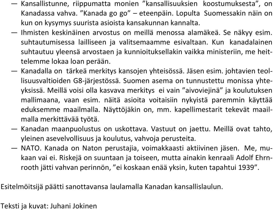 Kun kanadalainen suhtautuu yleensä arvostaen ja kunnioituksellakin vaikka ministeriin, me heittelemme lokaa loan perään. Kanadalla on tärkeä merkitys kansojen yhteisössä. Jäsen esim.