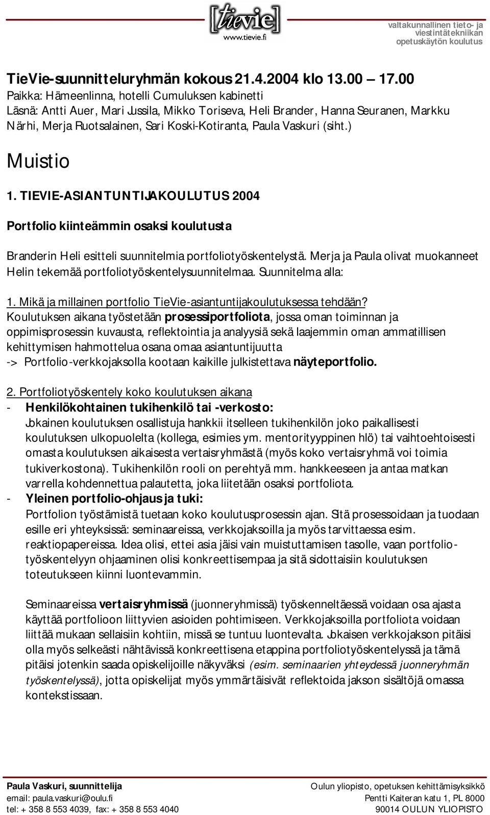 Vaskuri (siht.) Muistio 1. TIEVIE-ASIANTUNTIJAKOULUTUS 2004 Portfolio kiinteämmin osaksi koulutusta Branderin Heli esitteli suunnitelmia portfoliotyöskentelystä.