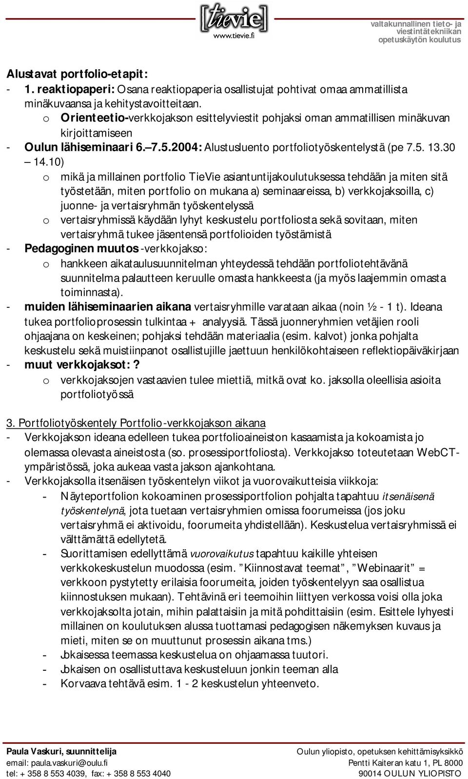 10) o mikä ja millainen portfolio TieVie asiantuntijakoulutuksessa tehdään ja miten sitä työstetään, miten portfolio on mukana a) seminaareissa, b) verkkojaksoilla, c) juonne- ja vertaisryhmän