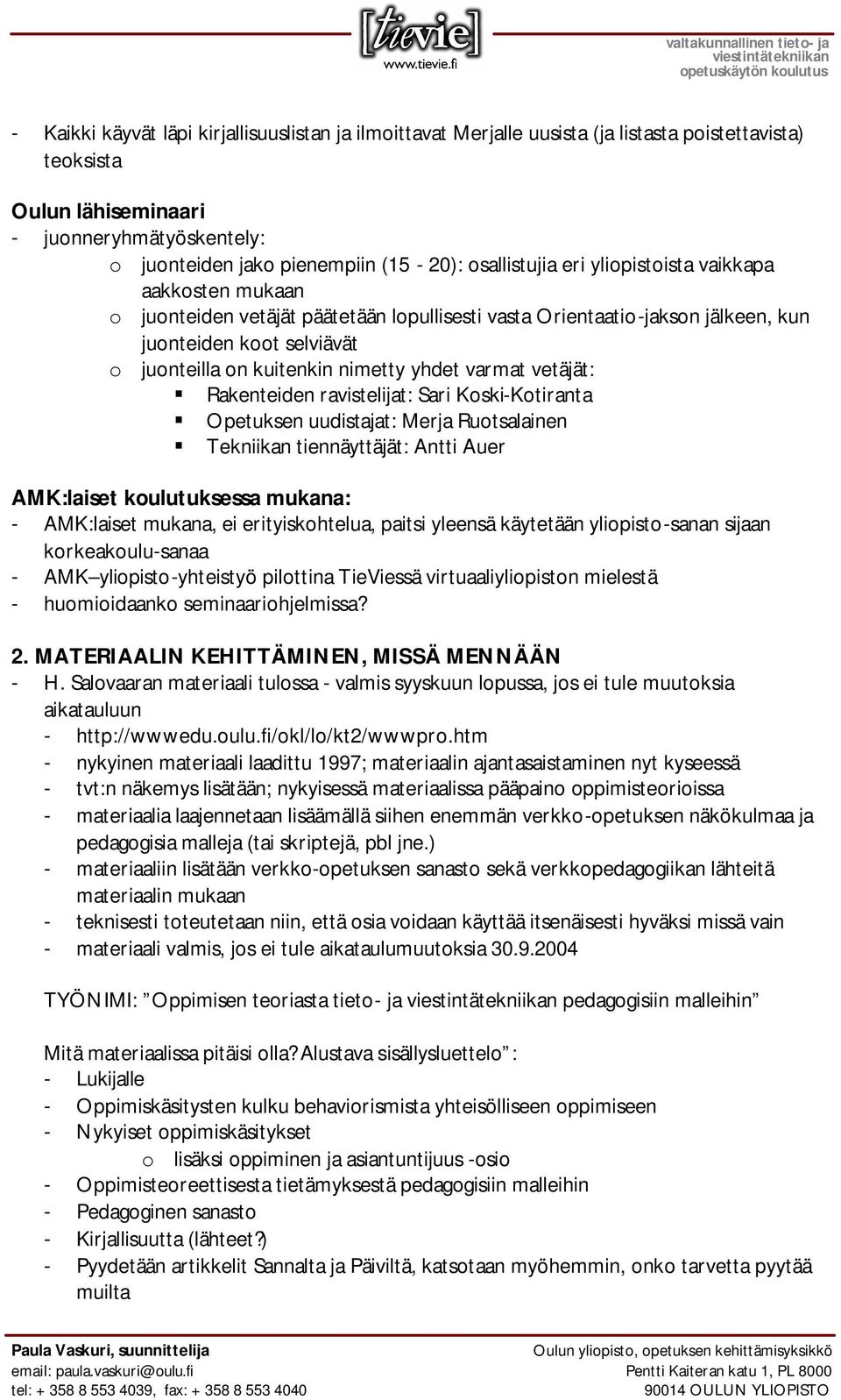 yhdet varmat vetäjät: Rakenteiden ravistelijat: Sari Koski-Kotiranta Opetuksen uudistajat: Merja Ruotsalainen Tekniikan tiennäyttäjät: Antti Auer AMK:laiset koulutuksessa mukana: - AMK:laiset mukana,