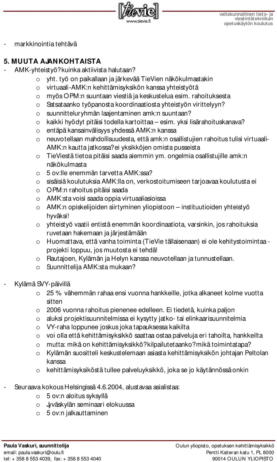 rahoituksesta o Satsataanko työpanosta koordinaatiosta yhteistyön virittelyyn? o suunnitteluryhmän laajentaminen amk:n suuntaan? o kaikki hyödyt pitäisi todella kartoittaa esim.