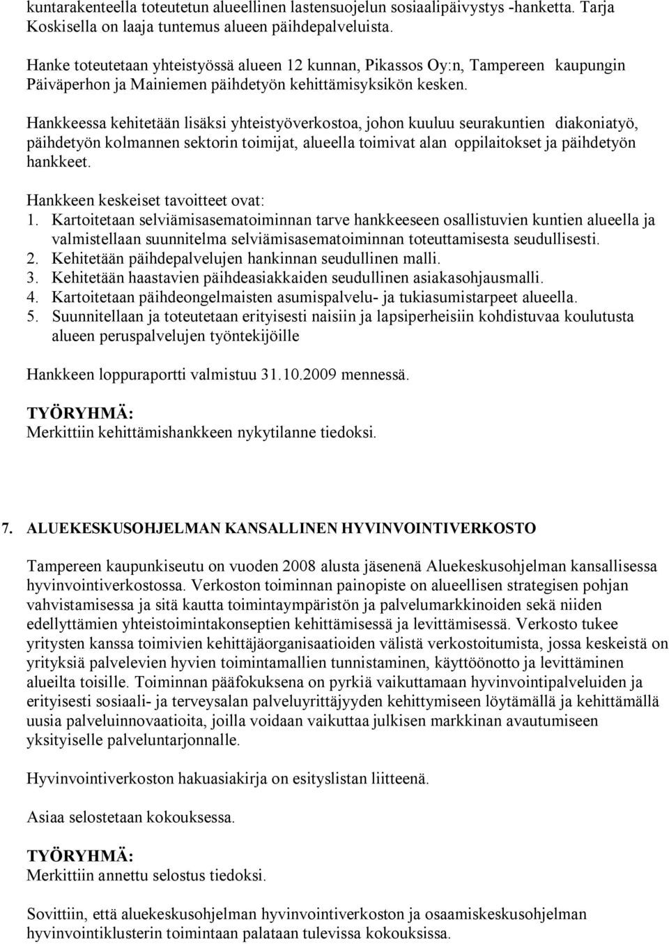 Hankkeessa kehitetään lisäksi yhteistyöverkostoa, johon kuuluu seurakuntien diakoniatyö, päihdetyön kolmannen sektorin toimijat, alueella toimivat alan oppilaitokset ja päihdetyön hankkeet.