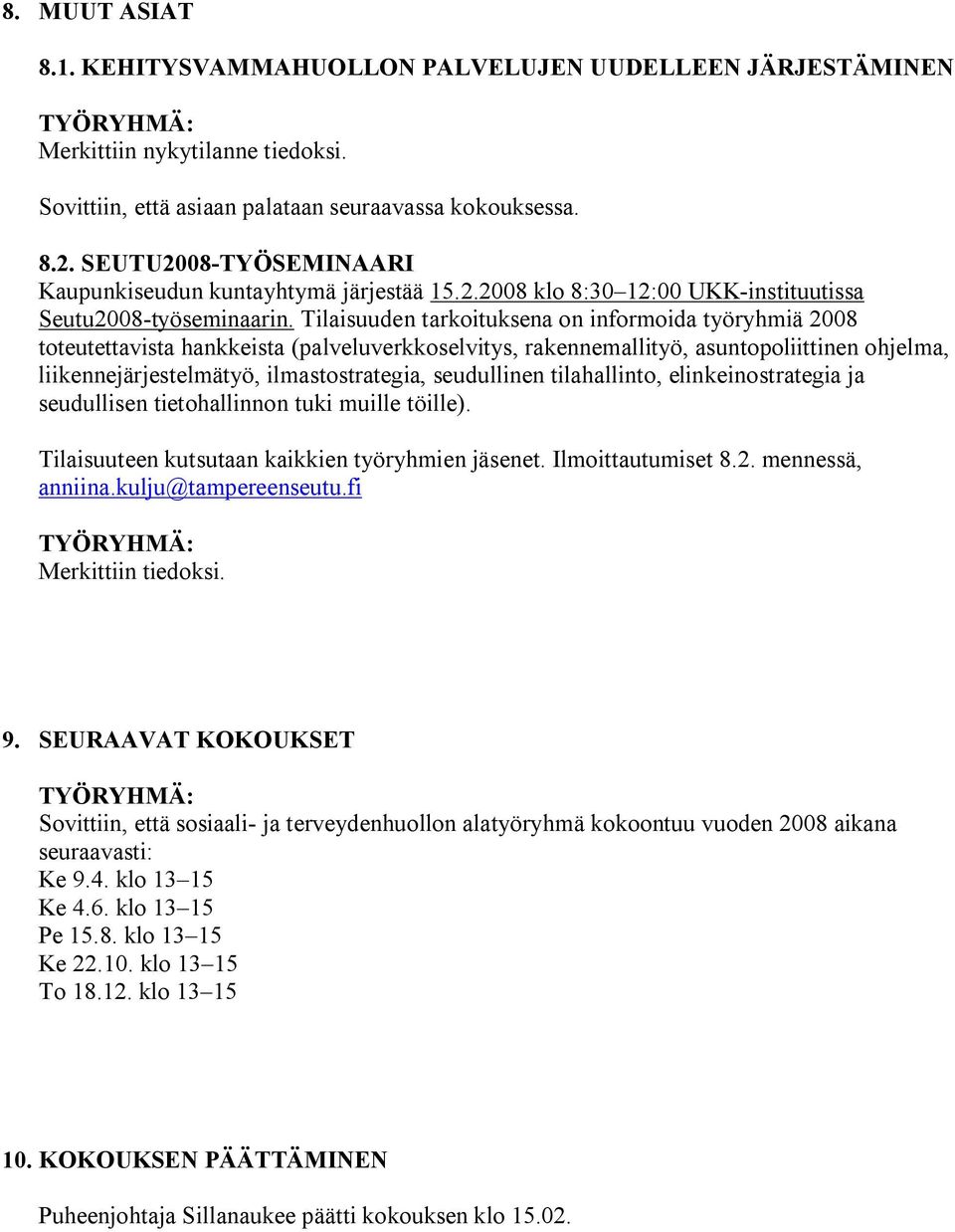 Tilaisuuden tarkoituksena on informoida työryhmiä 2008 toteutettavista hankkeista (palveluverkkoselvitys, rakennemallityö, asuntopoliittinen ohjelma, liikennejärjestelmätyö, ilmastostrategia,