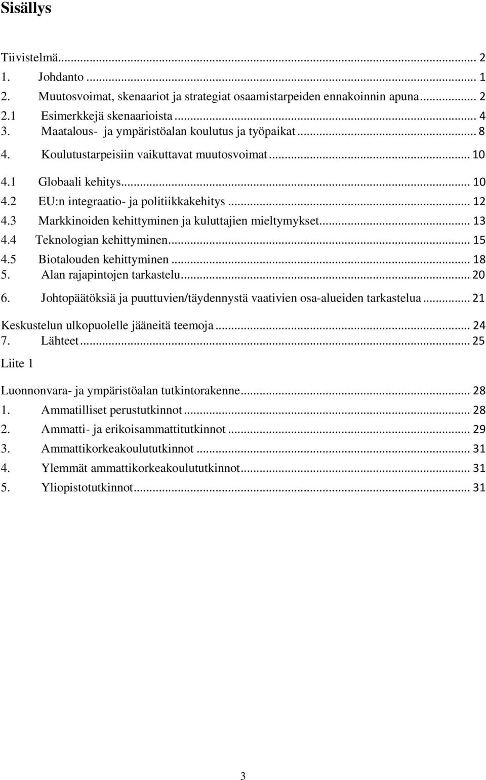 3 Markkinoiden kehittyminen ja kuluttajien mieltymykset... 13 4.4 Teknologian kehittyminen... 15 4.5 Biotalouden kehittyminen... 18 5. Alan rajapintojen tarkastelu... 20 6.