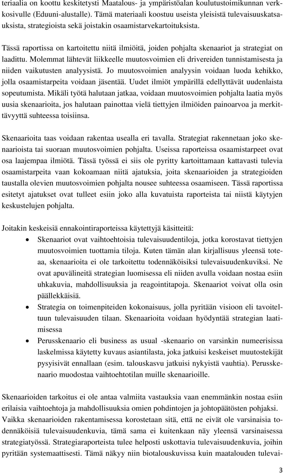 Tässä raportissa on kartoitettu niitä ilmiöitä, joiden pohjalta skenaariot ja strategiat on laadittu.