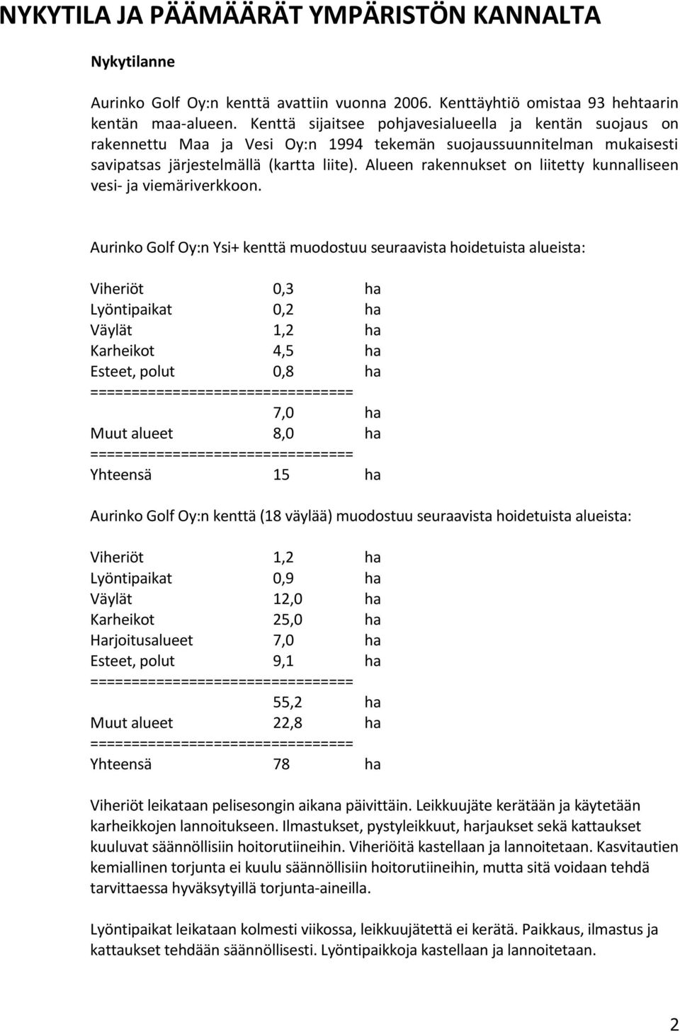 Alueen rakennukset on liitetty kunnalliseen vesi- ja viemäriverkkoon.