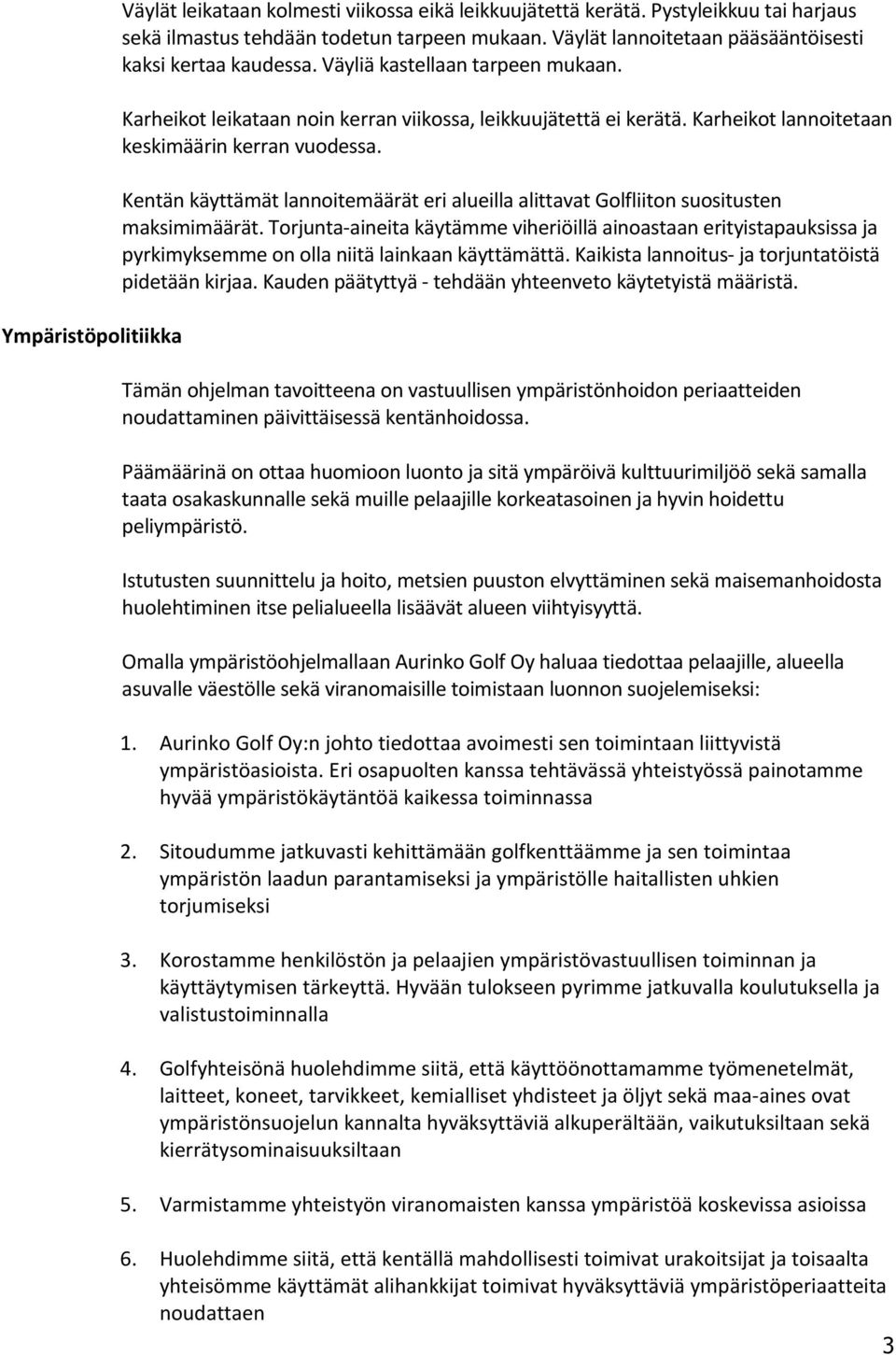 Karheikot lannoitetaan keskimäärin kerran vuodessa. Kentän käyttämät lannoitemäärät eri alueilla alittavat Golfliiton suositusten maksimimäärät.