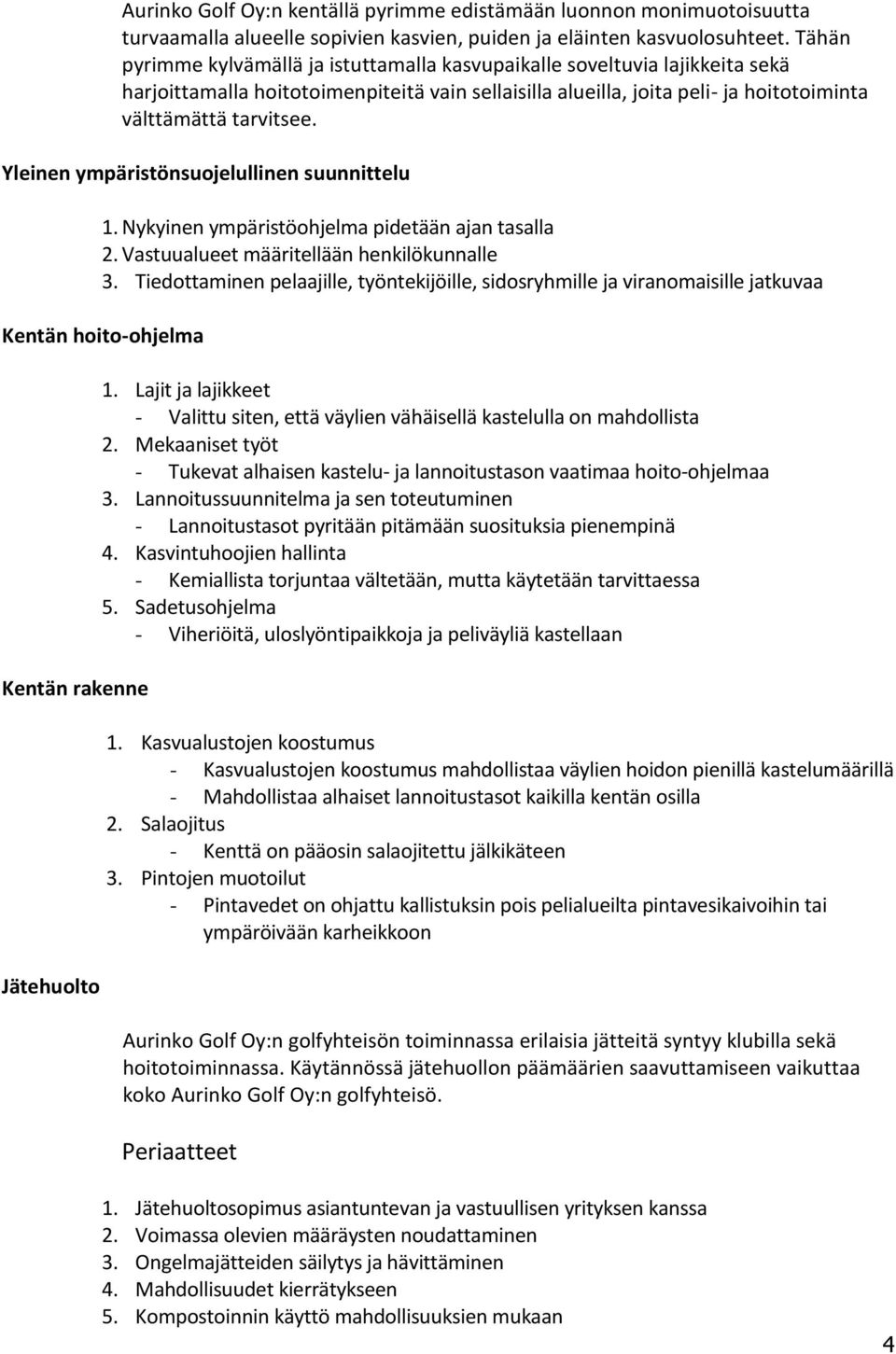 Yleinen ympäristönsuojelullinen suunnittelu 1. Nykyinen ympäristöohjelma pidetään ajan tasalla 2. Vastuualueet määritellään henkilökunnalle 3.