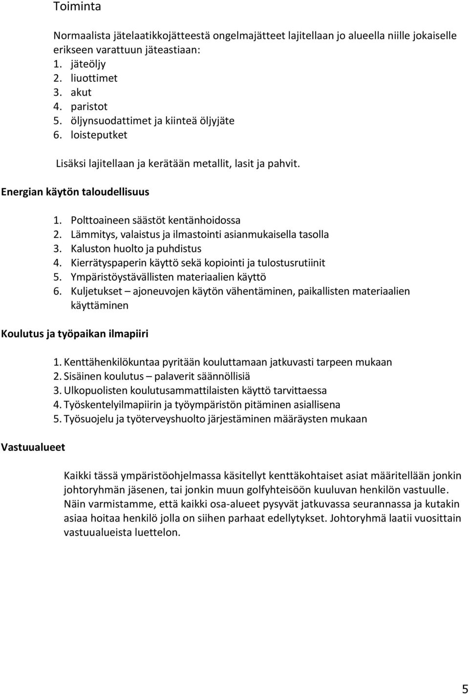 Lämmitys, valaistus ja ilmastointi asianmukaisella tasolla 3. Kaluston huolto ja puhdistus 4. Kierrätyspaperin käyttö sekä kopiointi ja tulostusrutiinit 5.