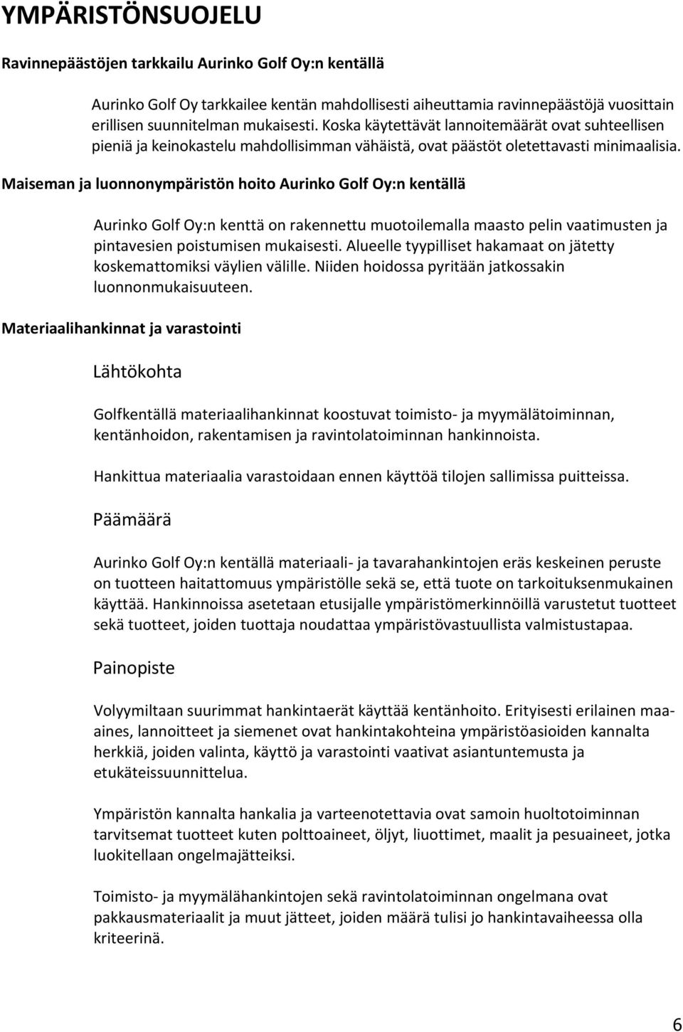 Maiseman ja luonnonympäristön hoito Aurinko Golf Oy:n kentällä Aurinko Golf Oy:n kenttä on rakennettu muotoilemalla maasto pelin vaatimusten ja pintavesien poistumisen mukaisesti.