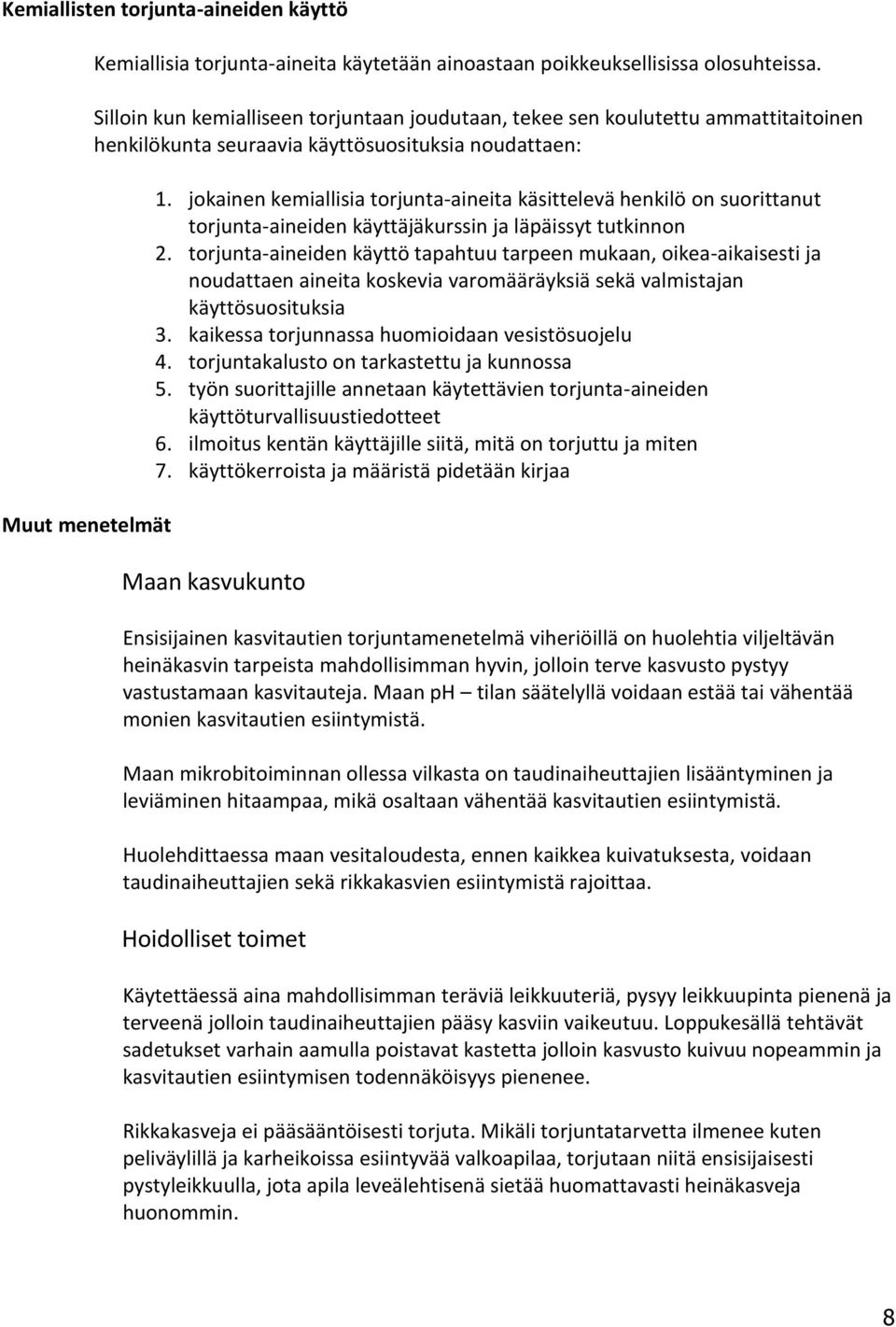 jokainen kemiallisia torjunta-aineita käsittelevä henkilö on suorittanut torjunta-aineiden käyttäjäkurssin ja läpäissyt tutkinnon 2.