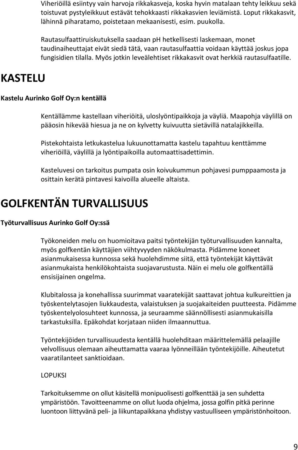 Rautasulfaattiruiskutuksella saadaan ph hetkellisesti laskemaan, monet taudinaiheuttajat eivät siedä tätä, vaan rautasulfaattia voidaan käyttää joskus jopa fungisidien tilalla.