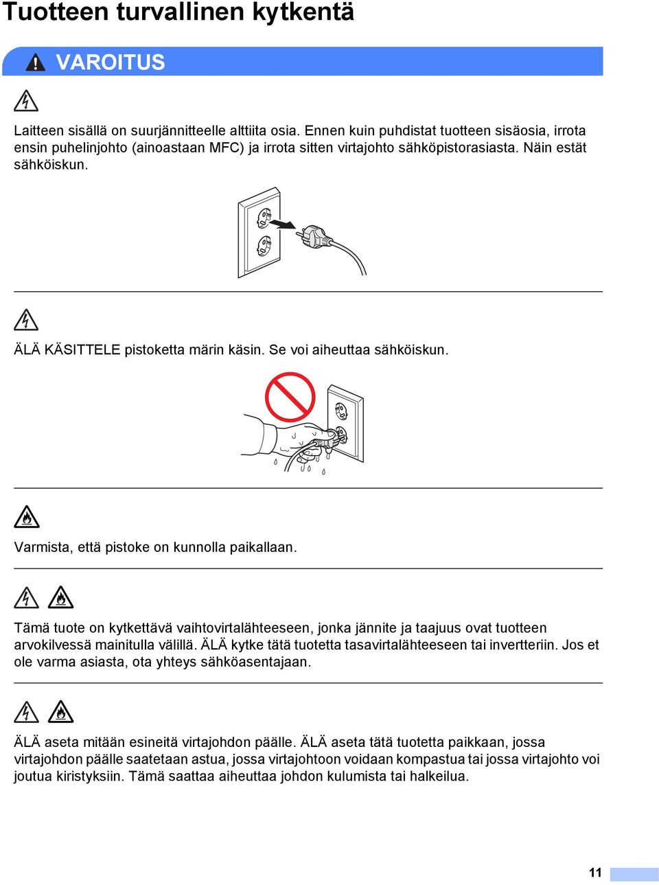 Se voi aiheuttaa sähköiskun. Varmista, että pistoke on kunnolla paikallaan. Tämä tuote on kytkettävä vaihtovirtalähteeseen, jonka jännite ja taajuus ovat tuotteen arvokilvessä mainitulla välillä.