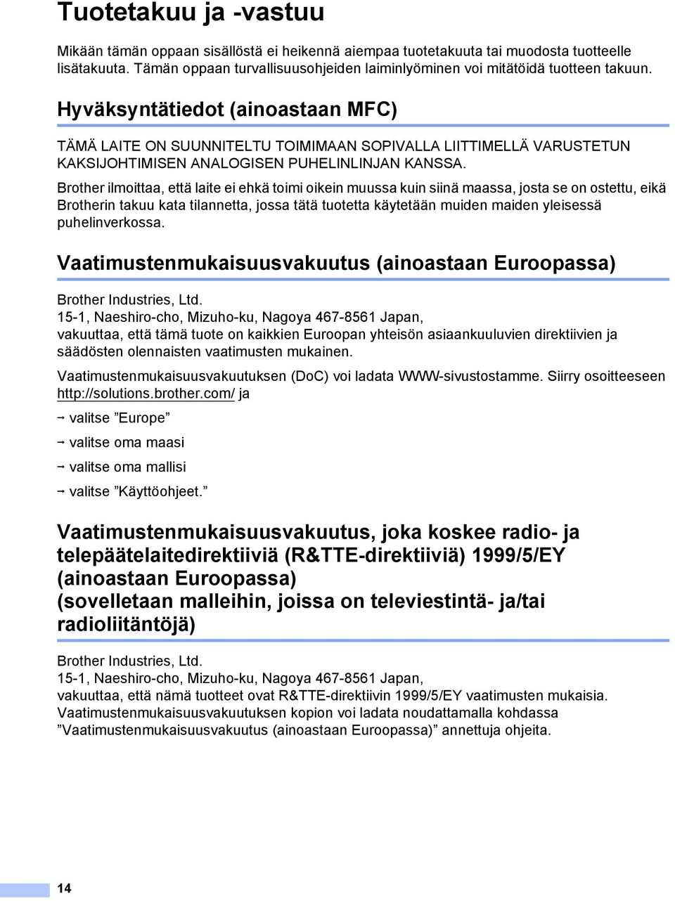 Hyväksyntätiedot (ainoastaan MFC) 1 TÄMÄ LAITE ON SUUNNITELTU TOIMIMAAN SOPIVALLA LIITTIMELLÄ VARUSTETUN KAKSIJOHTIMISEN ANALOGISEN PUHELINLINJAN KANSSA.