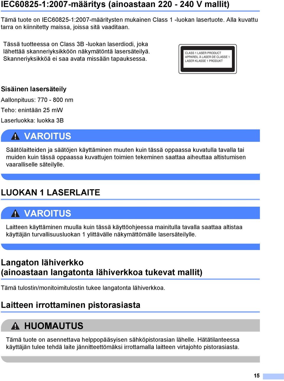 CLASS 1 LASER PRODUCT APPAREIL À LASER DE CLASSE 1 LASER KLASSE 1 PRODUKT Sisäinen lasersäteily 1 Aallonpituus: 770-800 nm Teho: enintään 25 mw Laserluokka: luokka 3B VAROITUS Säätölaitteiden ja