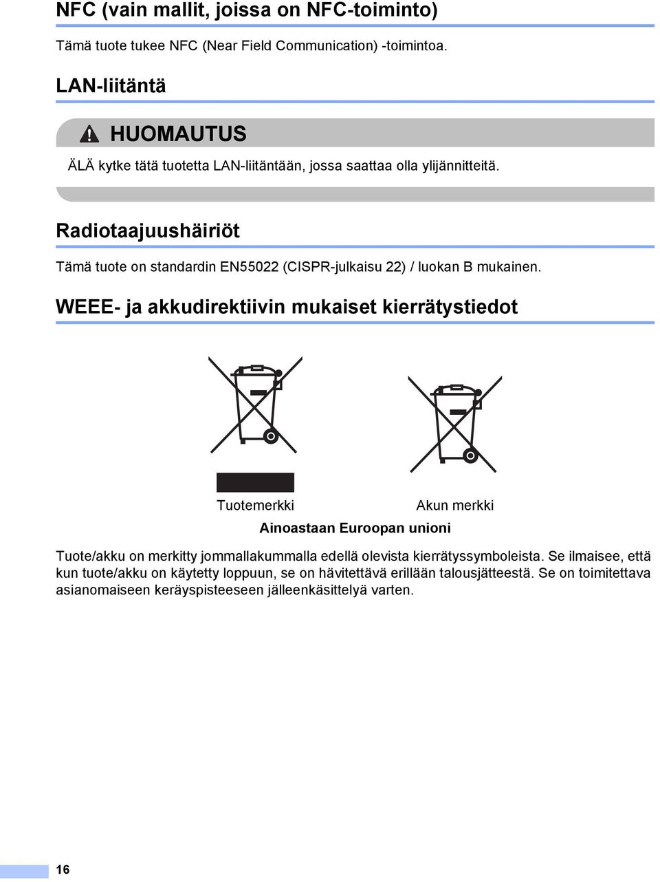 Radiotaajuushäiriöt 1 Tämä tuote on standardin EN55022 (CISPR-julkaisu 22) / luokan B mukainen.