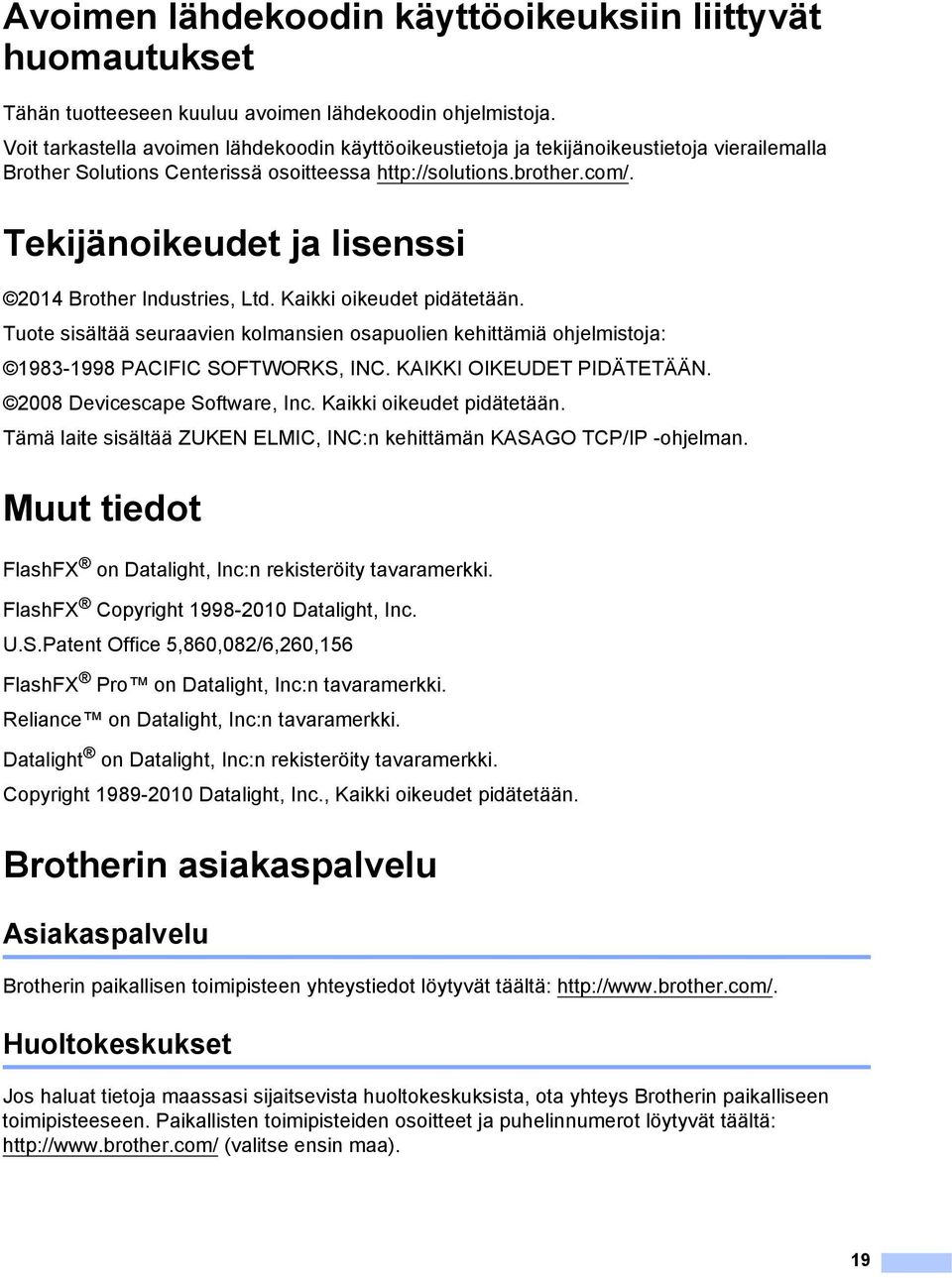 Tekijänoikeudet ja lisenssi 1 2014 Brother Industries, Ltd. Kaikki oikeudet pidätetään. Tuote sisältää seuraavien kolmansien osapuolien kehittämiä ohjelmistoja: 1983-1998 PACIFIC SOFTWORKS, INC.