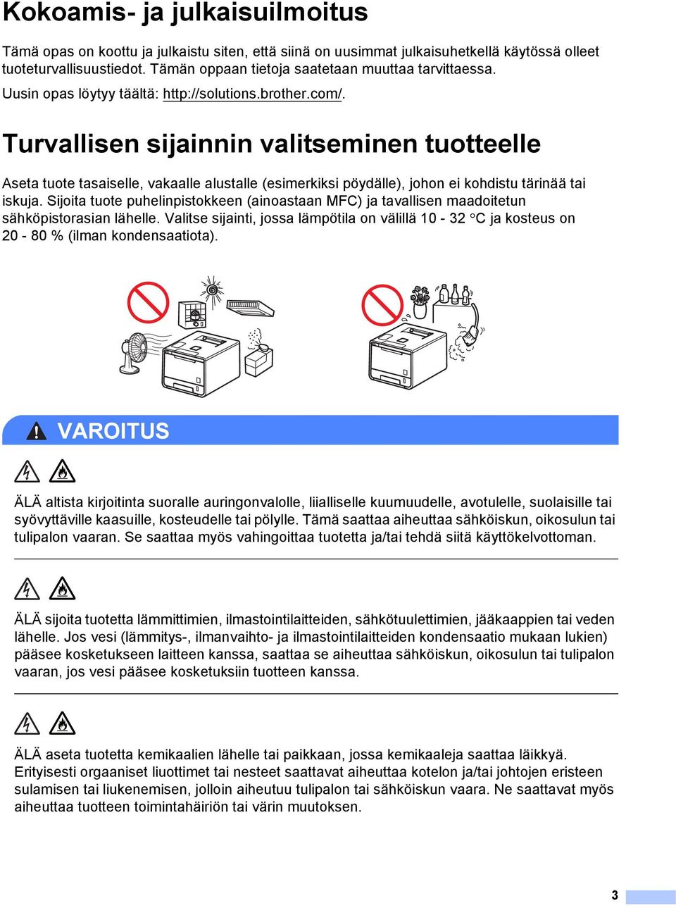 Turvallisen sijainnin valitseminen tuotteelle 1 Aseta tuote tasaiselle, vakaalle alustalle (esimerkiksi pöydälle), johon ei kohdistu tärinää tai iskuja.