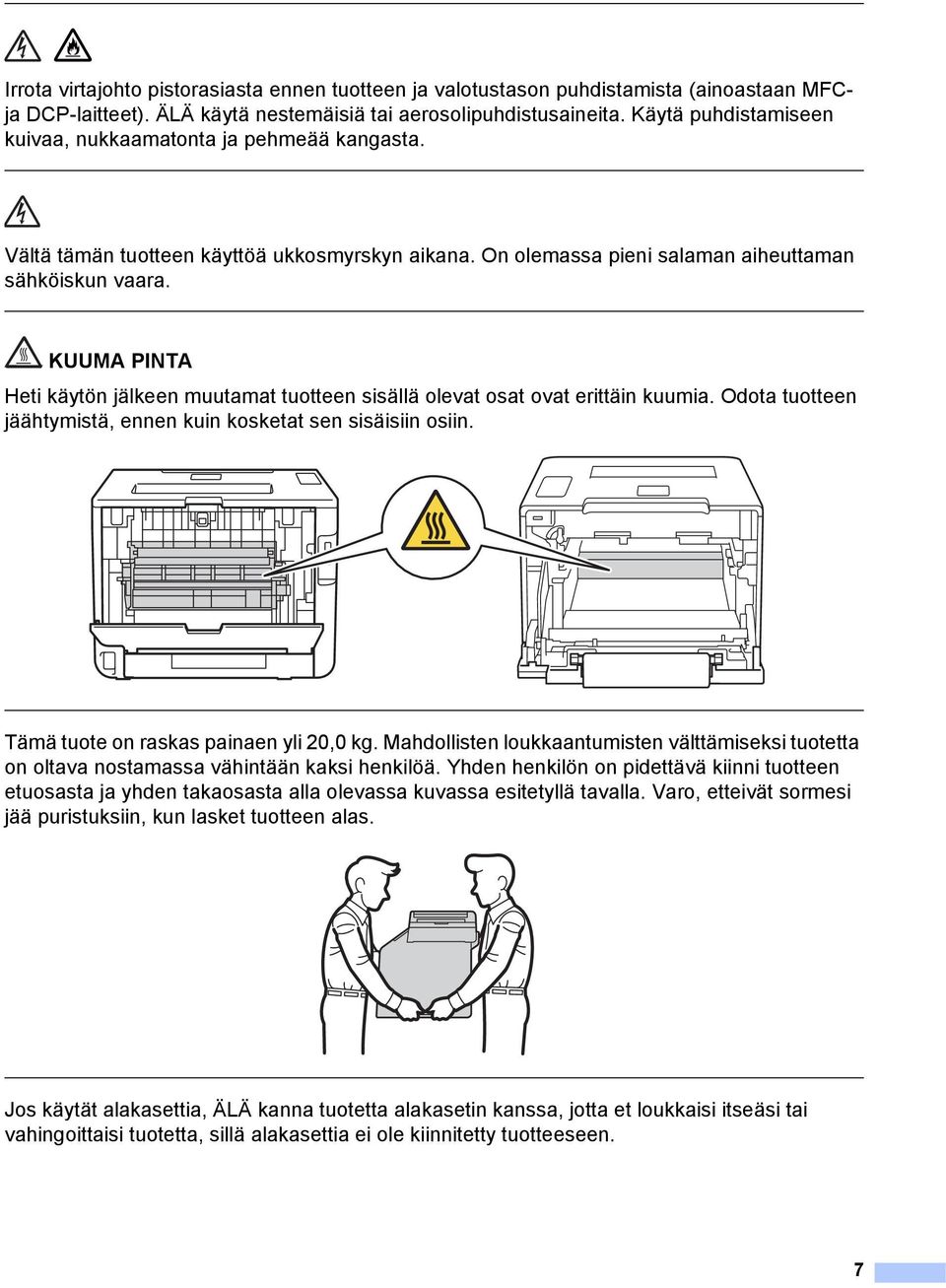 KUUMA PINTA Heti käytön jälkeen muutamat tuotteen sisällä olevat osat ovat erittäin kuumia. Odota tuotteen jäähtymistä, ennen kuin kosketat sen sisäisiin osiin.