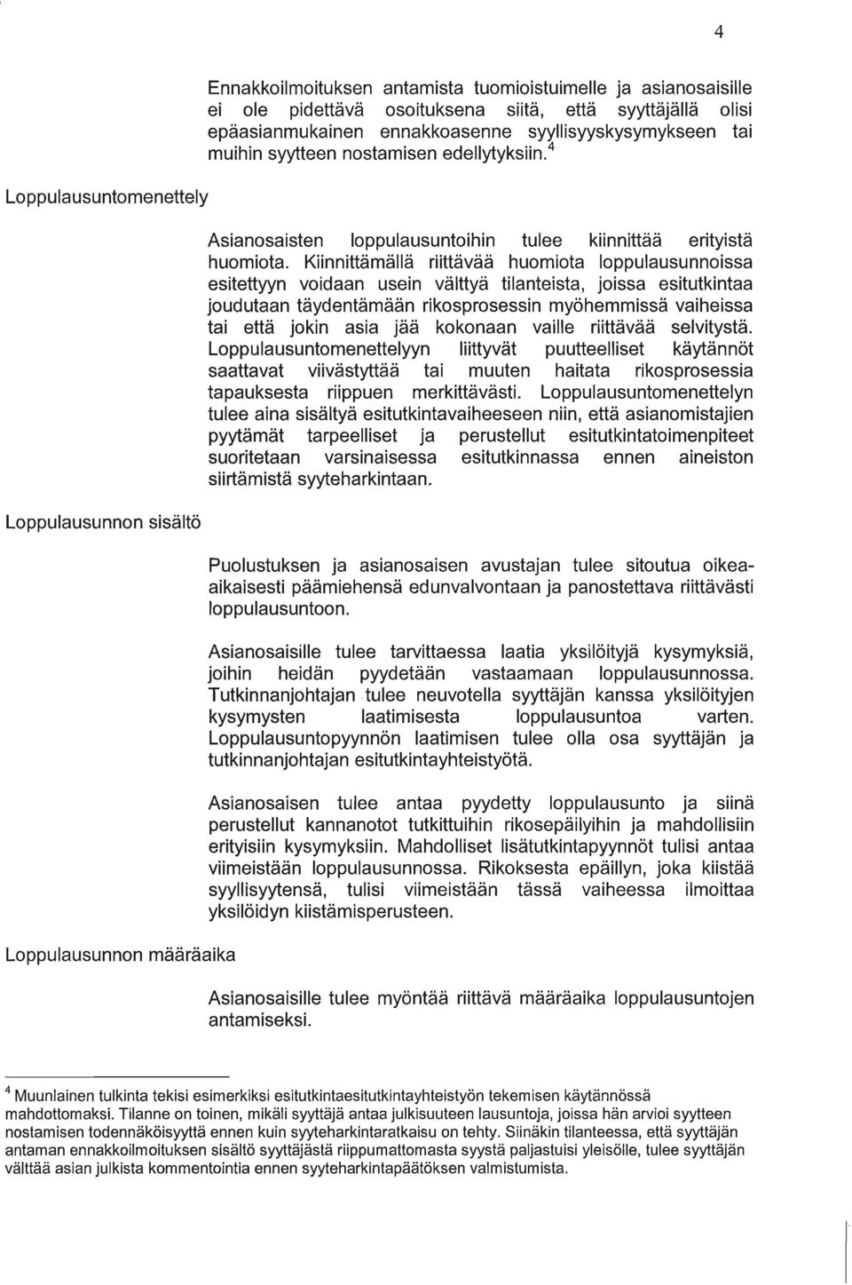 Kiinnittämällä riittävää huomiota loppulausunnoissa esitettyyn voidaan usein välttyä tilanteista, joissa esitutkintaa joudutaan täydentämään rikosprosessin myöhemmissä vaiheissa tai että jokin asia