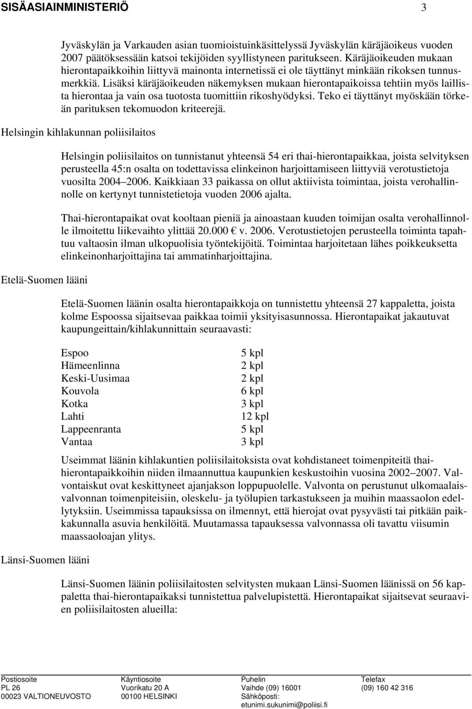 Lisäksi käräjäoikeuden näkemyksen mukaan hierontapaikoissa tehtiin myös laillista hierontaa ja vain osa tuotosta tuomittiin rikoshyödyksi.