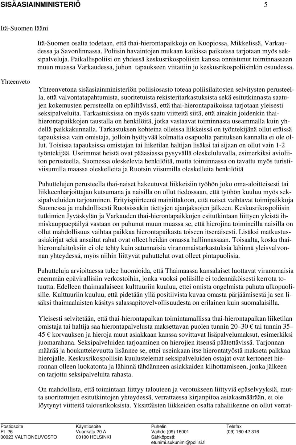 Paikallispoliisi on yhdessä keskusrikospoliisin kanssa onnistunut toiminnassaan muun muassa Varkaudessa, johon tapaukseen viitattiin jo keskusrikospoliisinkin osuudessa.