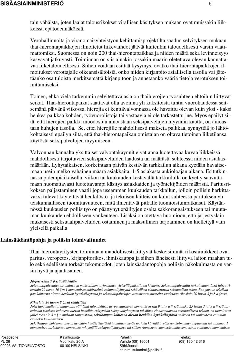 Suomessa on noin 200 thai-hierontapaikkaa ja niiden määrä sekä levinneisyys kasvavat jatkuvasti. Toiminnan on siis ainakin jossakin määrin oletettava olevan kannattavaa liiketaloudellisesti.