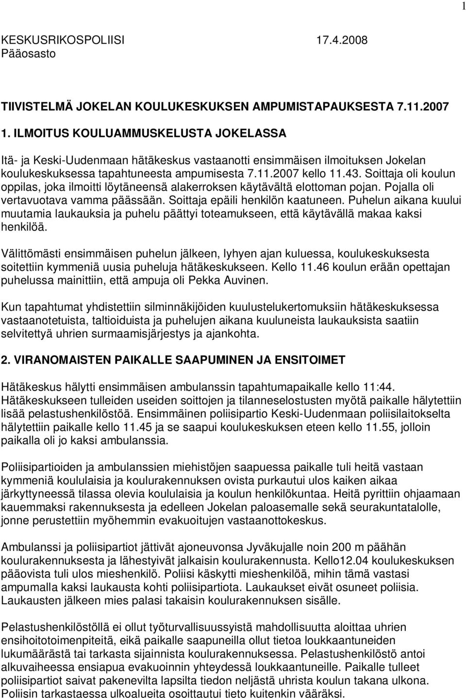 Soittaja oli koulun oppilas, joka ilmoitti löytäneensä alakerroksen käytävältä elottoman pojan. Pojalla oli vertavuotava vamma päässään. Soittaja epäili henkilön kaatuneen.