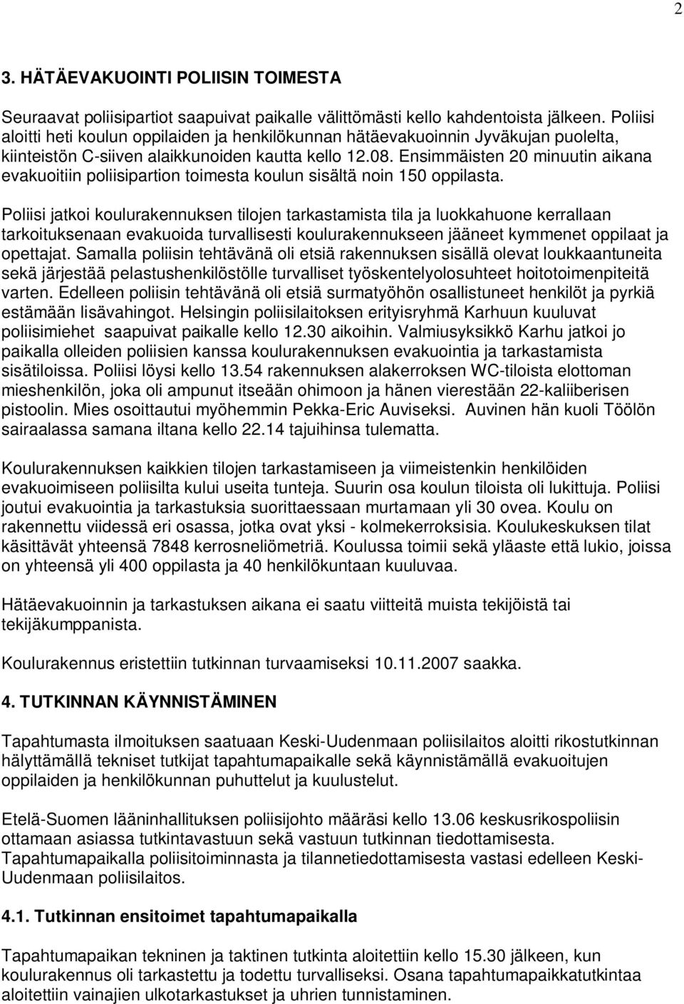 Ensimmäisten 20 minuutin aikana evakuoitiin poliisipartion toimesta koulun sisältä noin 150 oppilasta.