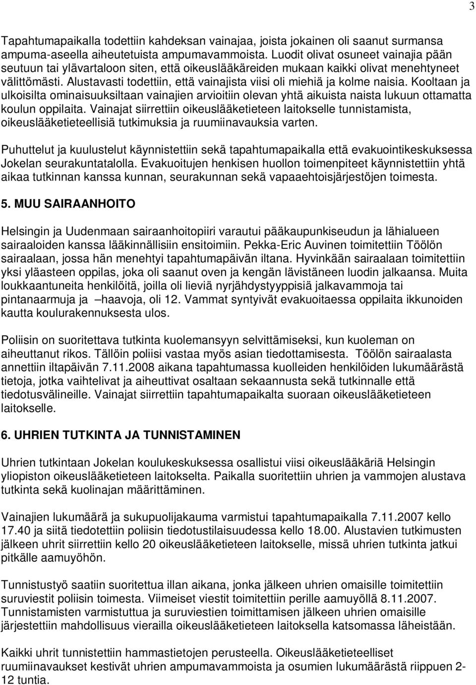 Alustavasti todettiin, että vainajista viisi oli miehiä ja kolme naisia. Kooltaan ja ulkoisilta ominaisuuksiltaan vainajien arvioitiin olevan yhtä aikuista naista lukuun ottamatta koulun oppilaita.