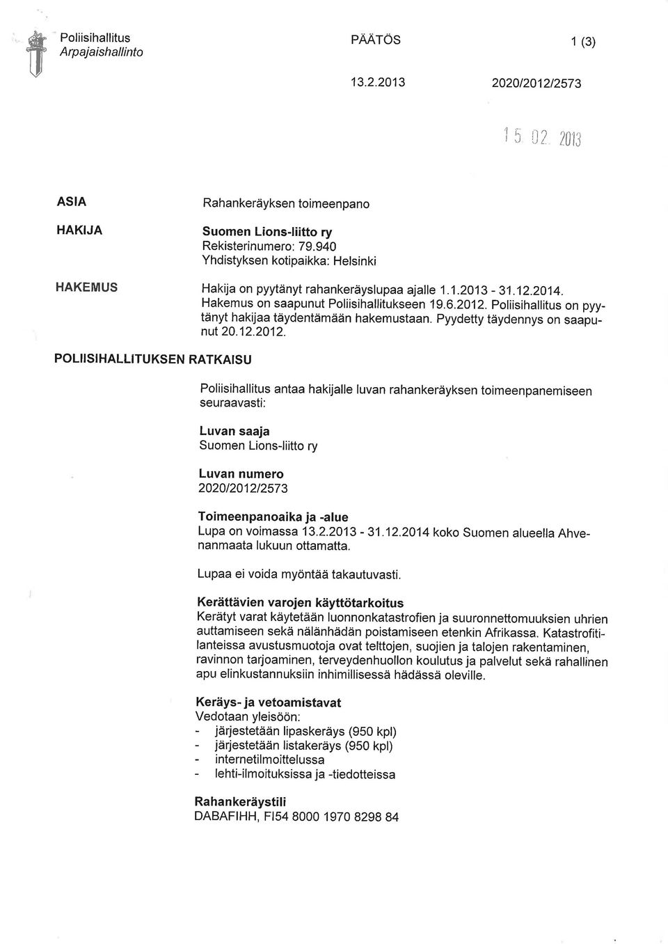 poliisihallitus on pyytänyt hakijaa täydentämään hakemustaan. Pyydetty täydennys on saapunut 20.12.2012.