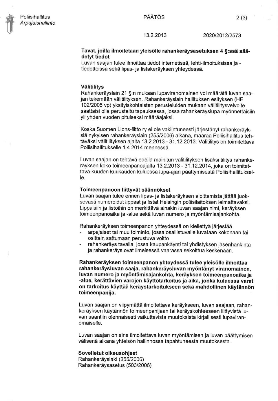 2013 202012012t2573 Tavat, joilla ilmoitetaan yleisölle rahankeräysasetuksen 4 g:ssä säädetyt tiedot Luvan saajan tulee ilmoittaa tiedot internetissä, lehti-ilmoituksissa ja - tiedotteissa sekä