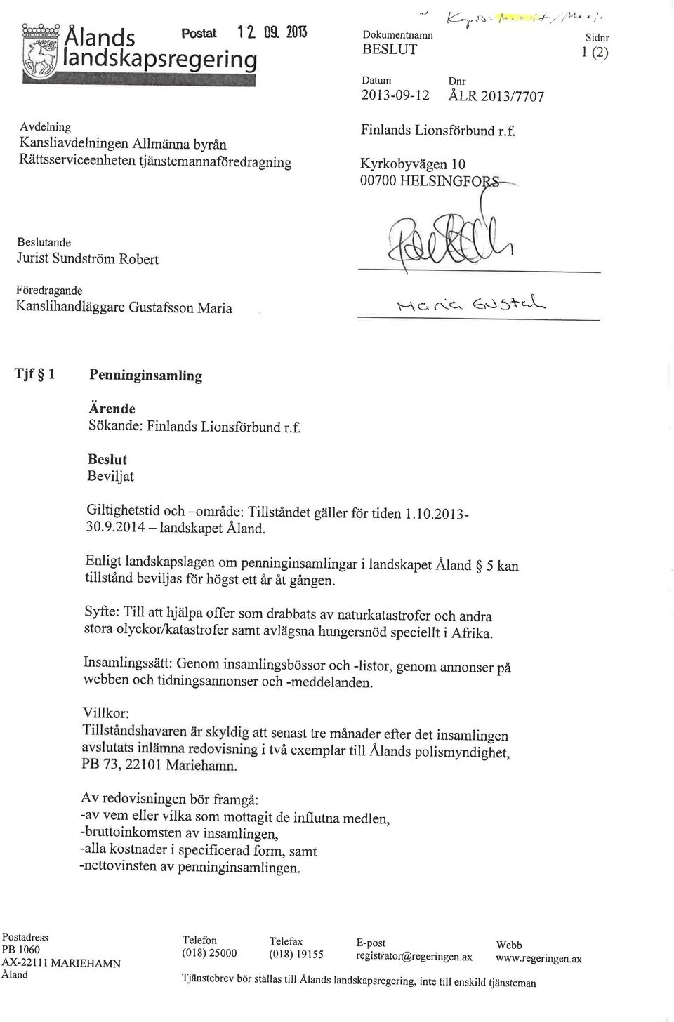 Kyrkobyvägen l0 OOTOO HELSINGFO Beslutande Jurist Sundström Robert Föredragande Kanslihandläggare Gustafsson Maria \_\<- ^E^ 6.J 5\'-L rjf $ I Penninginsamling Ärende Sökande: Finlands Lionsförbund r.