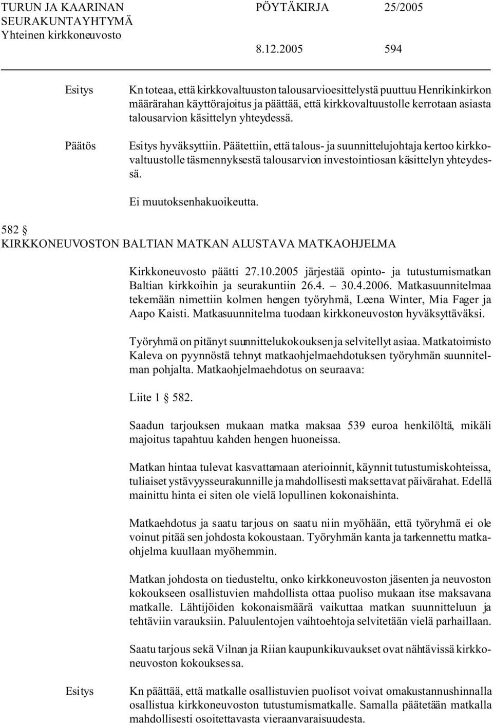 582 KIRKKONEUVOSTON BALTIAN MATKAN ALUSTAVA MATKAOHJELMA Kirkkoneuvosto päätti 27.10.2005 järjestää opinto- ja tutustumismatkan Baltian kirkkoihin ja seurakuntiin 26.4. 30.4.2006.