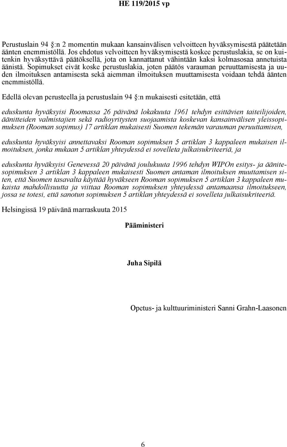 Sopimukset eivät koske perustuslakia, joten päätös varauman peruuttamisesta ja uuden ilmoituksen antamisesta sekä aiemman ilmoituksen muuttamisesta voidaan tehdä äänten enemmistöllä.