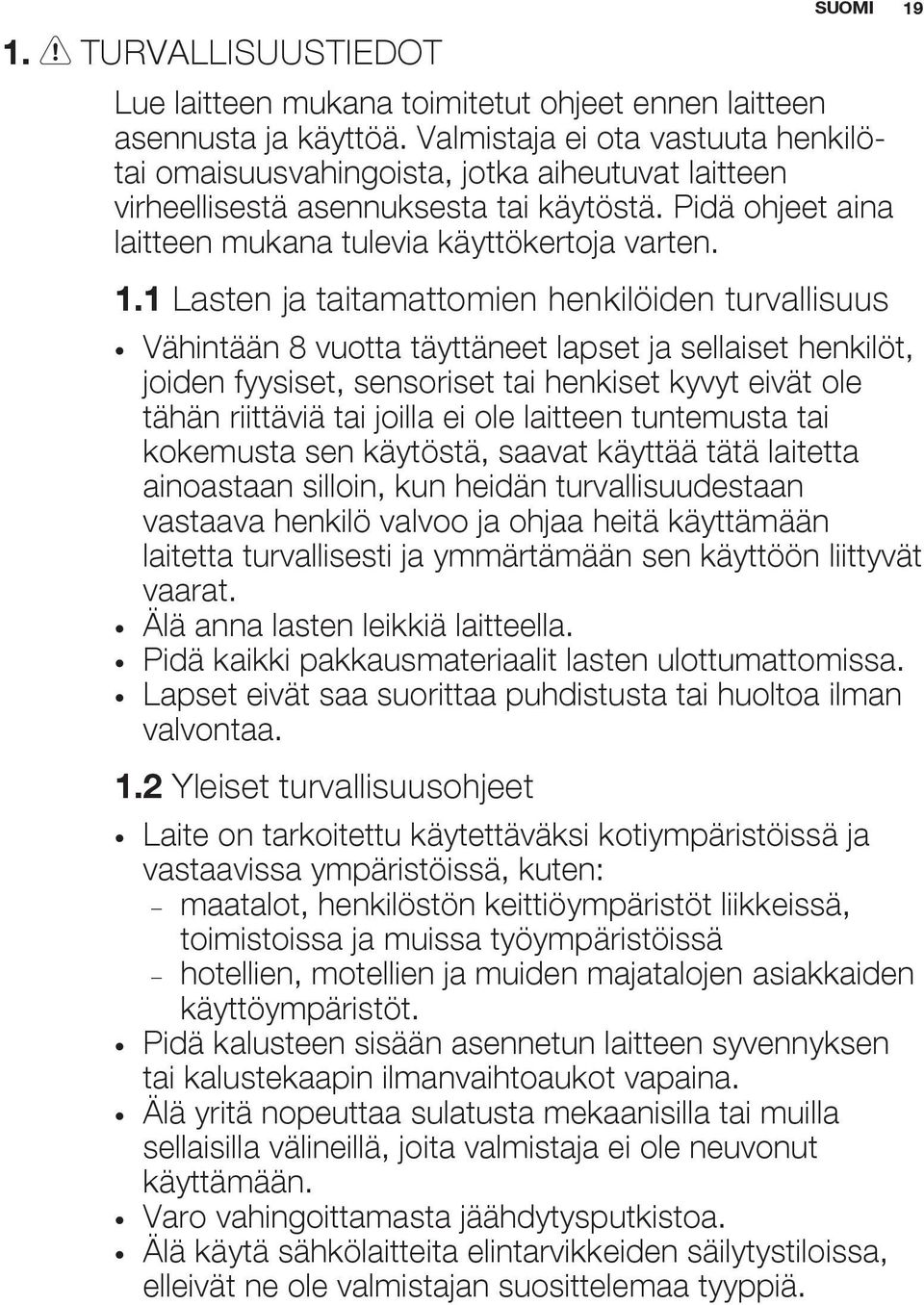 1 Lasten ja taitamattomien henkilöiden turvallisuus Vähintään 8 vuotta täyttäneet lapset ja sellaiset henkilöt, joiden fyysiset, sensoriset tai henkiset kyvyt eivät ole tähän riittäviä tai joilla ei