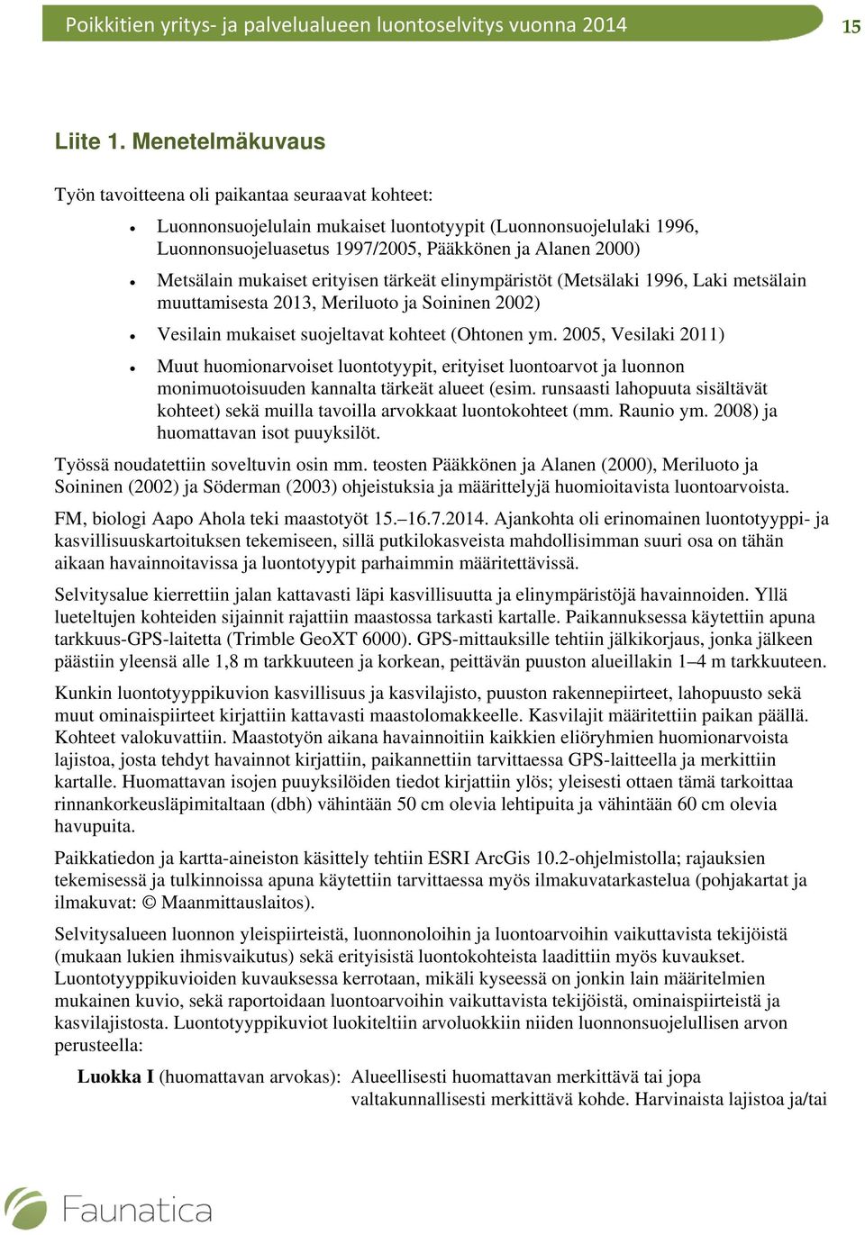 Metsälain mukaiset erityisen tärkeät elinympäristöt (Metsälaki 1996, Laki metsälain muuttamisesta 2013, Meriluoto ja Soininen 2002) Vesilain mukaiset suojeltavat kohteet (Ohtonen ym.