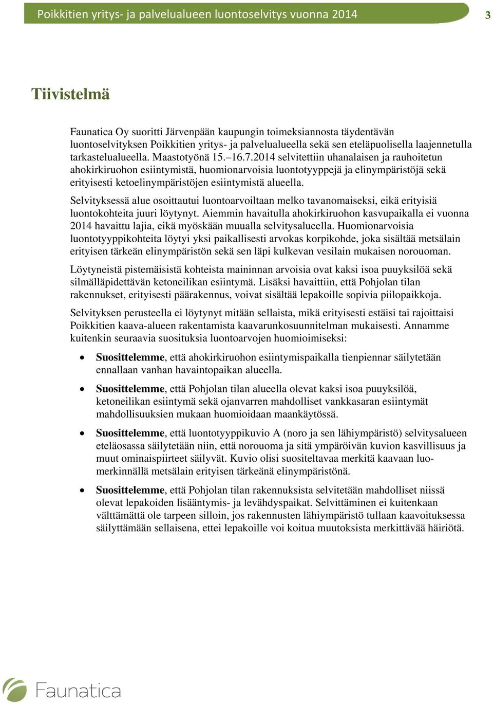 2014 selvitettiin uhanalaisen ja rauhoitetun ahokirkiruohon esiintymistä, huomionarvoisia luontotyyppejä ja elinympäristöjä sekä erityisesti ketoelinympäristöjen esiintymistä alueella.