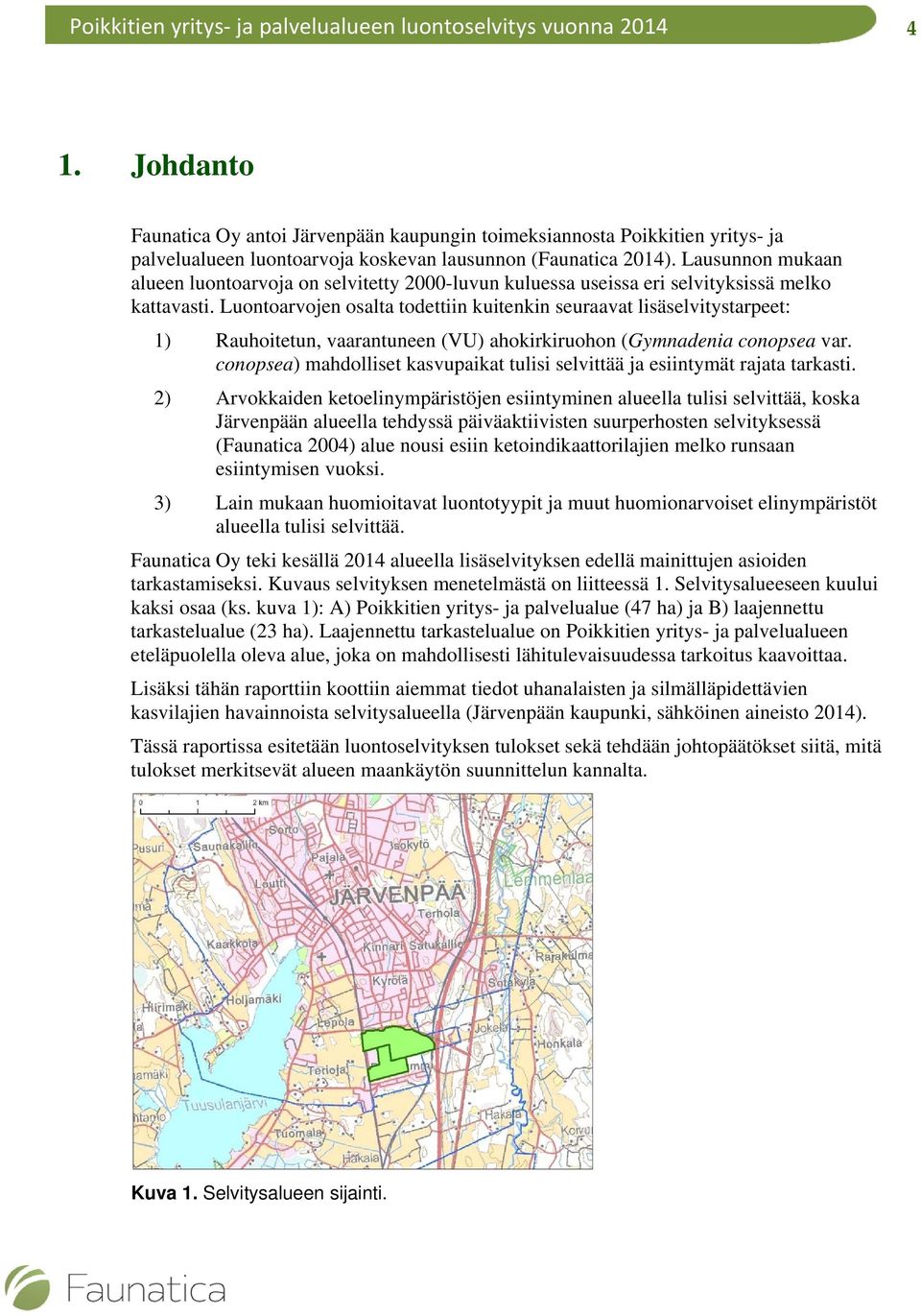 Luontoarvojen osalta todettiin kuitenkin seuraavat lisäselvitystarpeet: 1) Rauhoitetun, vaarantuneen (VU) ahokirkiruohon (Gymnadenia conopsea var.