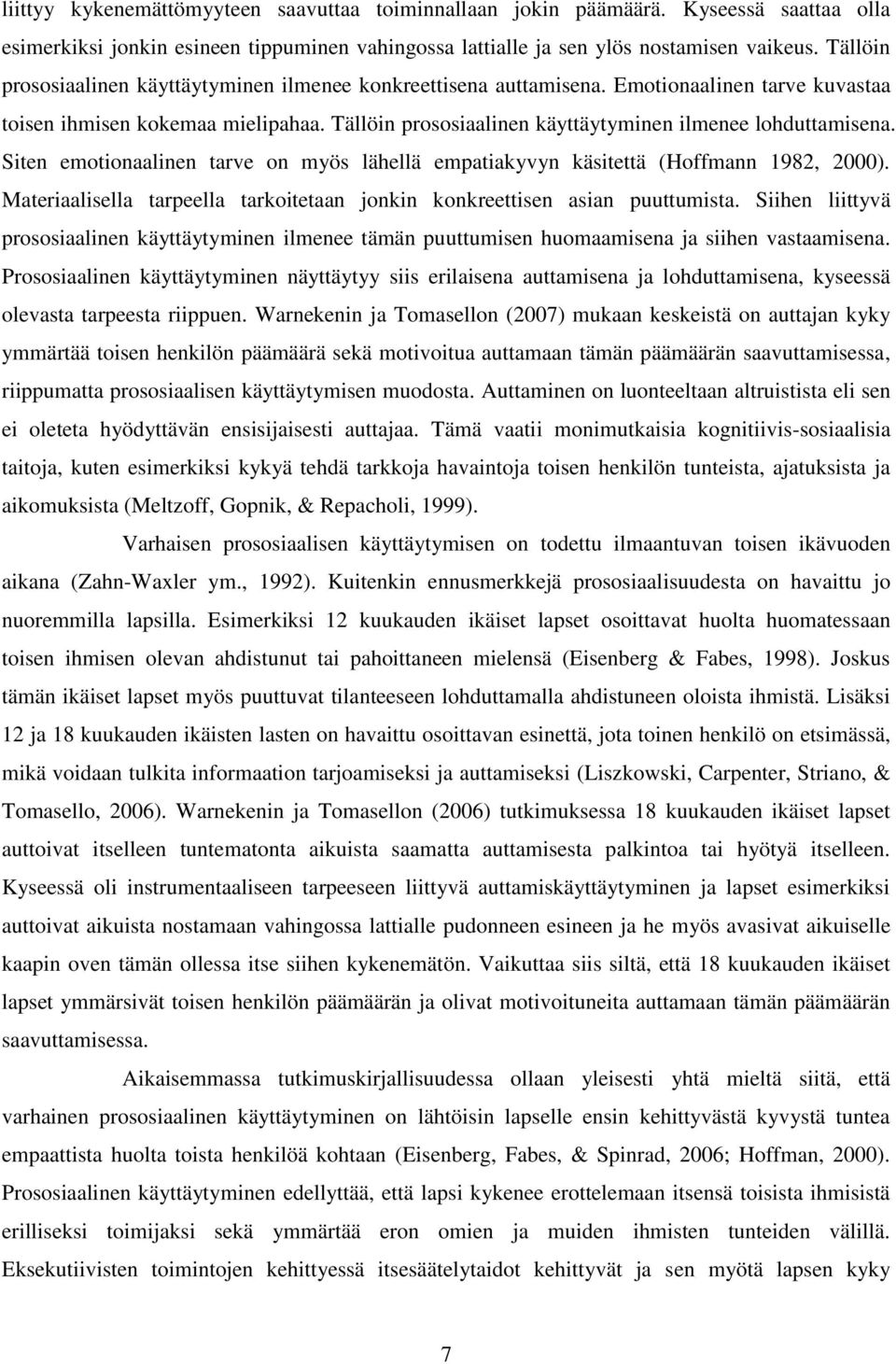 Siten emotionaalinen tarve on myös lähellä empatiakyvyn käsitettä (Hoffmann 1982, 2000). Materiaalisella tarpeella tarkoitetaan jonkin konkreettisen asian puuttumista.