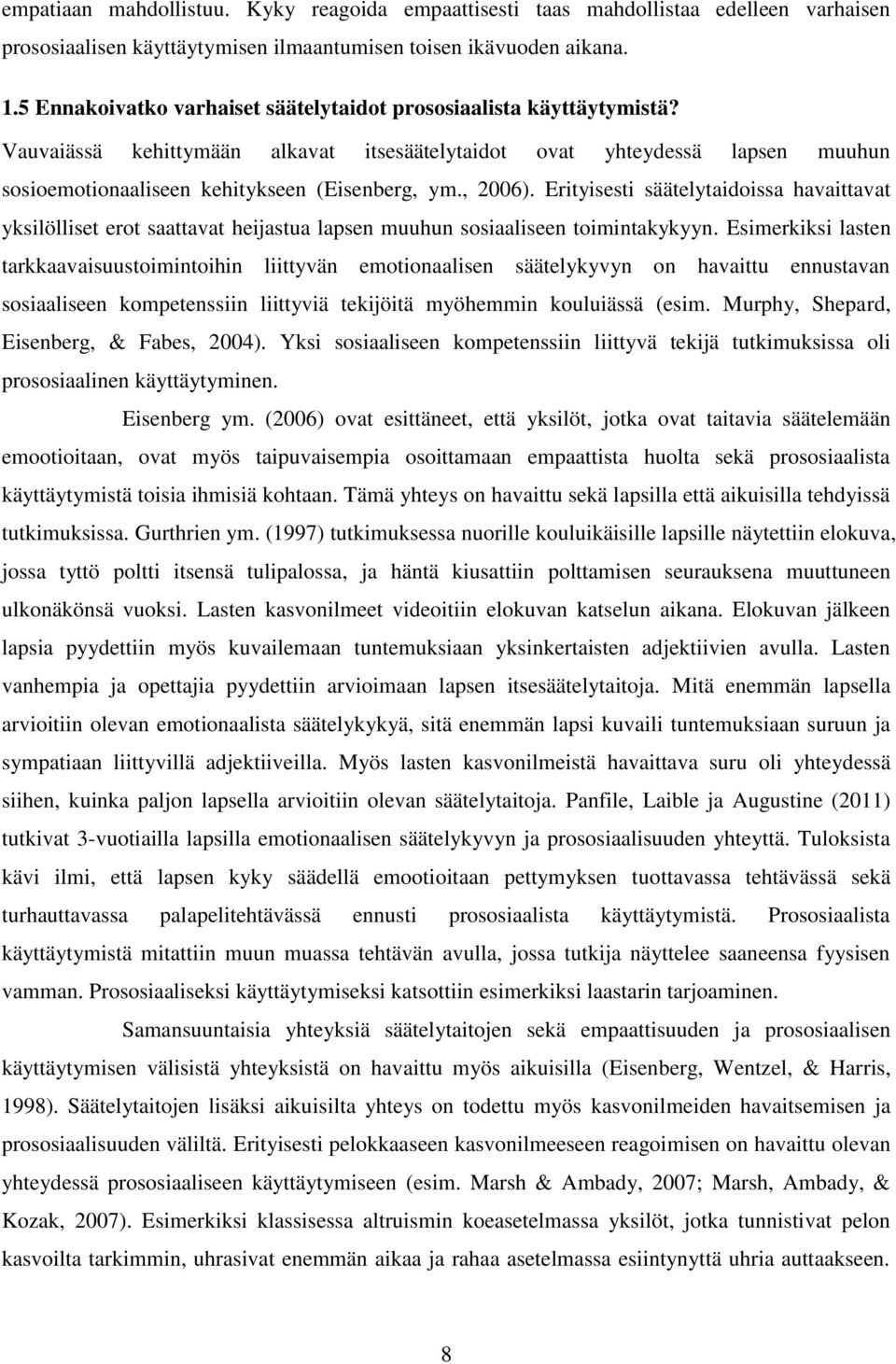 , 2006). Erityisesti säätelytaidoissa havaittavat yksilölliset erot saattavat heijastua lapsen muuhun sosiaaliseen toimintakykyyn.