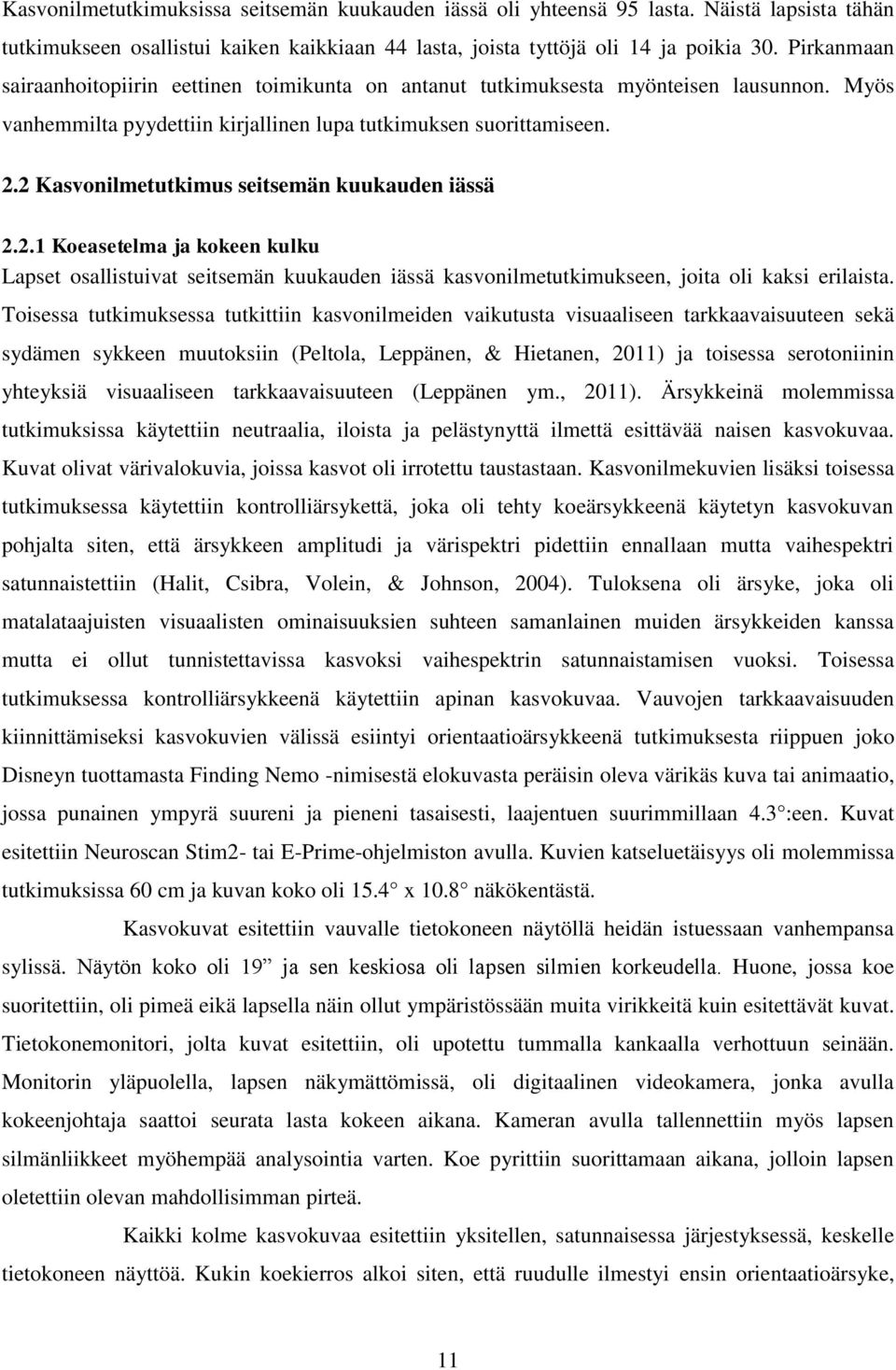 2 Kasvonilmetutkimus seitsemän kuukauden iässä 2.2.1 Koeasetelma ja kokeen kulku Lapset osallistuivat seitsemän kuukauden iässä kasvonilmetutkimukseen, joita oli kaksi erilaista.