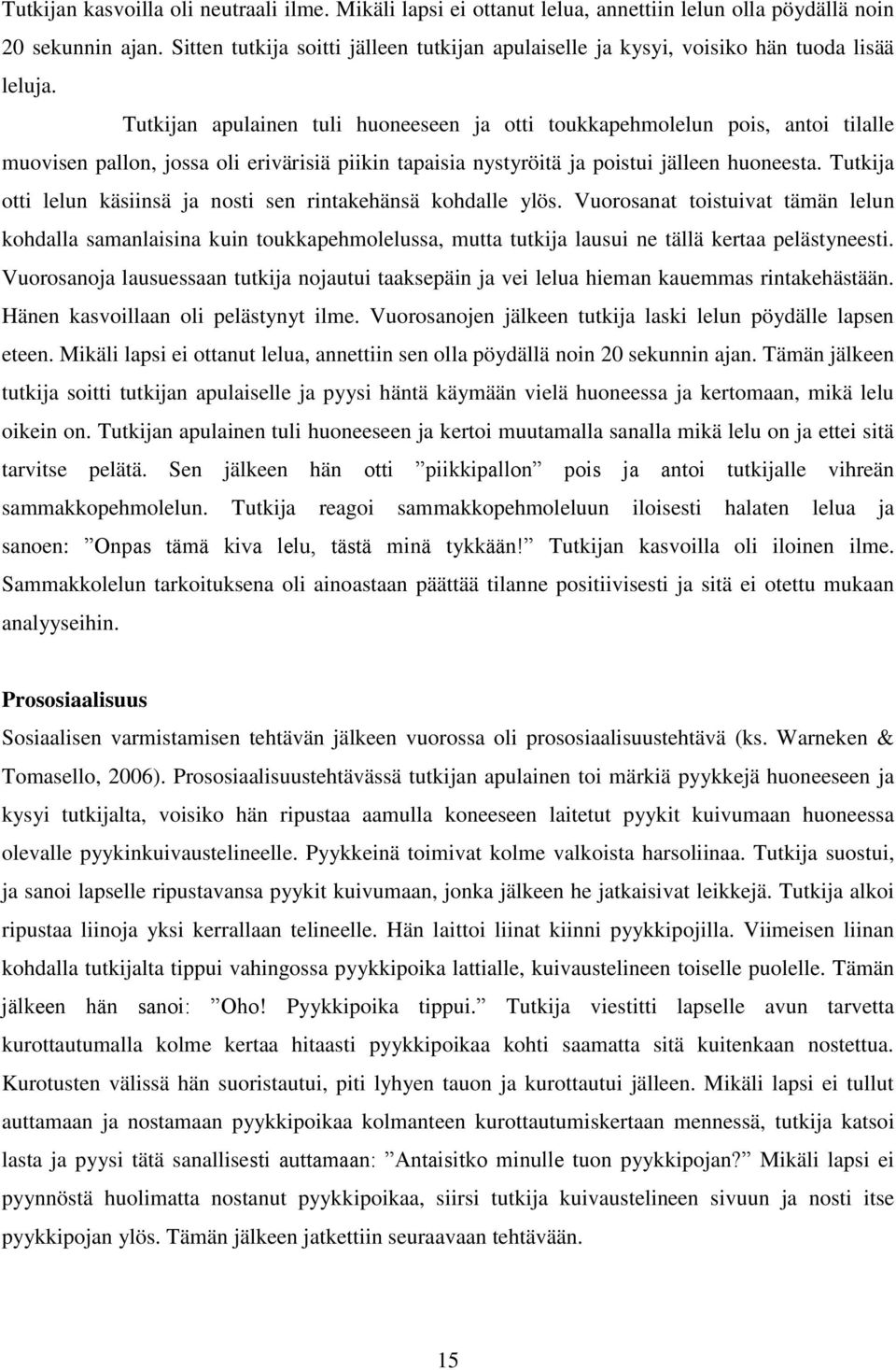 Tutkijan apulainen tuli huoneeseen ja otti toukkapehmolelun pois, antoi tilalle muovisen pallon, jossa oli erivärisiä piikin tapaisia nystyröitä ja poistui jälleen huoneesta.