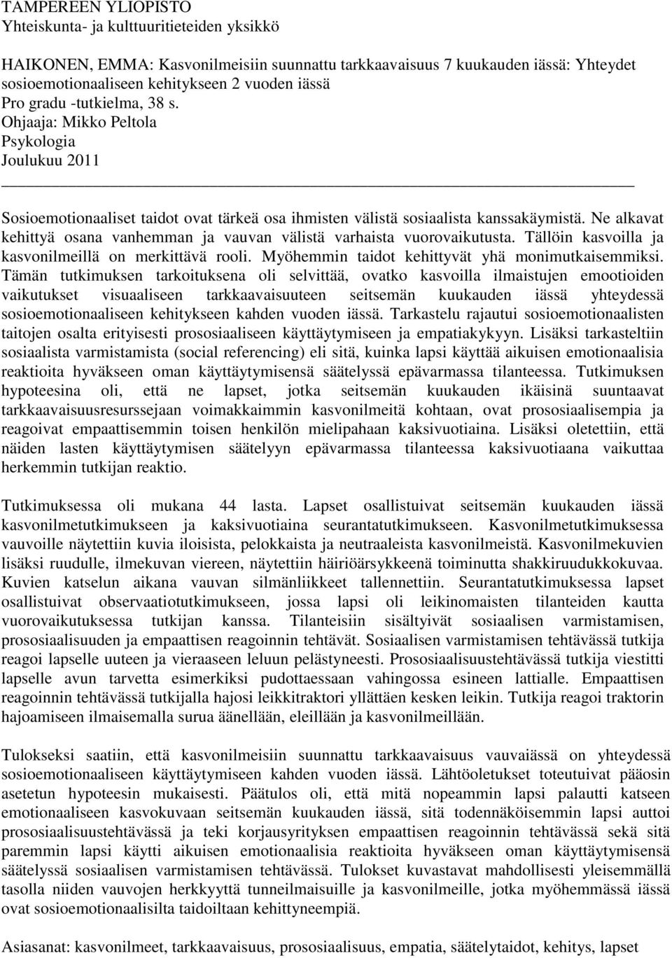 Ne alkavat kehittyä osana vanhemman ja vauvan välistä varhaista vuorovaikutusta. Tällöin kasvoilla ja kasvonilmeillä on merkittävä rooli. Myöhemmin taidot kehittyvät yhä monimutkaisemmiksi.