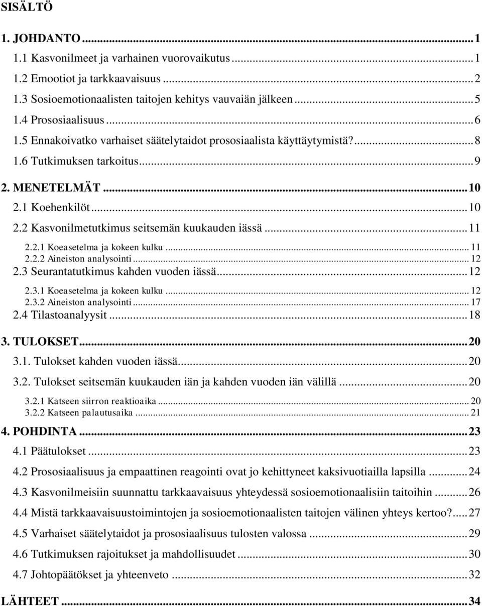 .. 11 2.2.1 Koeasetelma ja kokeen kulku... 11 2.2.2 Aineiston analysointi... 12 2.3 Seurantatutkimus kahden vuoden iässä... 12 2.3.1 Koeasetelma ja kokeen kulku... 12 2.3.2 Aineiston analysointi... 17 2.